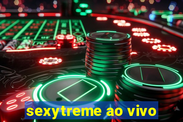 sexytreme ao vivo